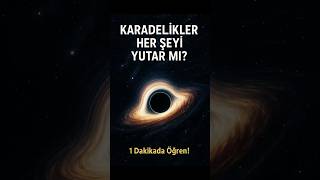 Karadelikler Her Şeyi Yutar mı? | 1 Dakikada Öğren! #Karadelik #BirDakikadaÖğren #UzayBilimi