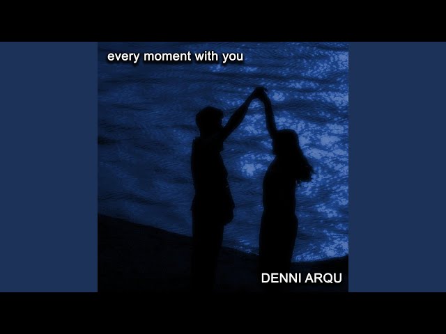 every moment with you