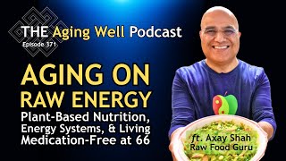 Aging on Raw Energy: Plant-Based Nutrition, Energy Systems, & Living Medication-Free at 66 | Ep. 371