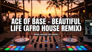 Ace of Base Beautiful Life | Afro House Remix 2026 | Summer Vibes That Hit Different