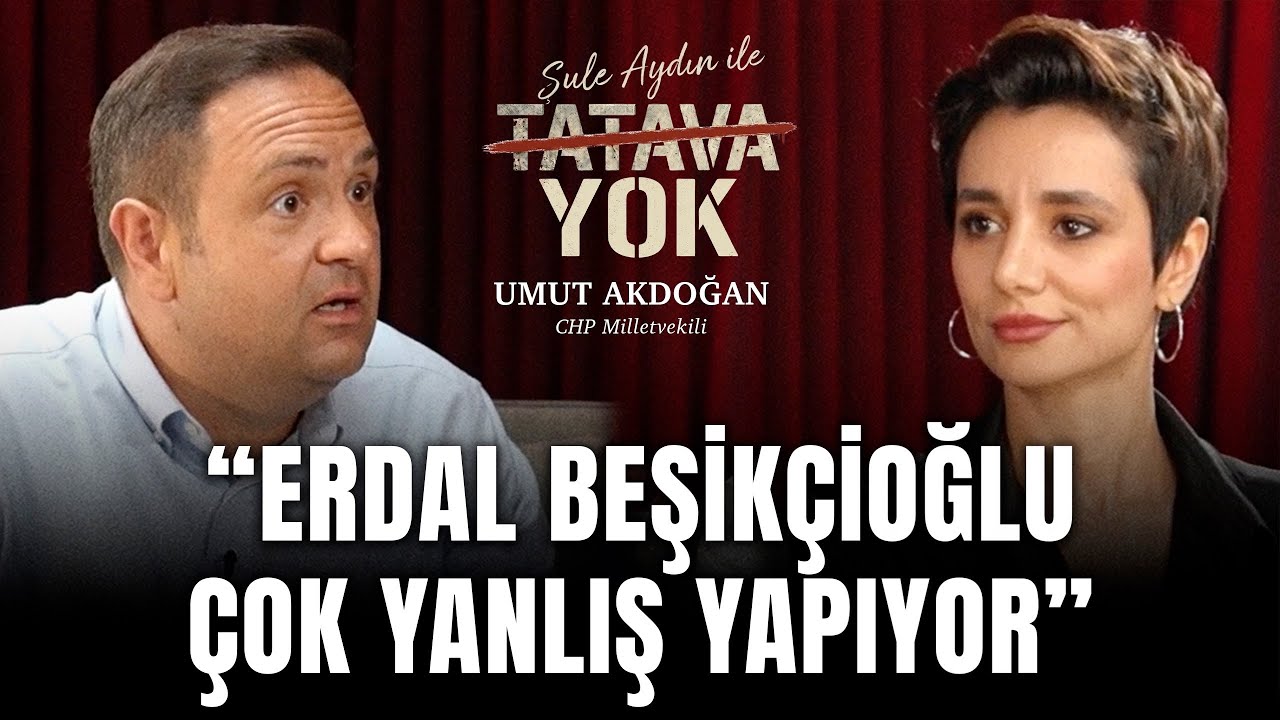 "ERDAL BEŞİKÇİOĞLU ÇOK YANLIŞ YAPIYOR" | Umut Akdoğan | Şule Aydın ile Tatava Yok