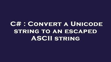 C# : Convert a Unicode string to an escaped ASCII string
