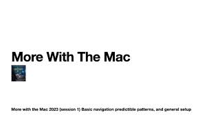 More with the Mac 2023 session 1 Basic navigation predictible patterns, and general setup