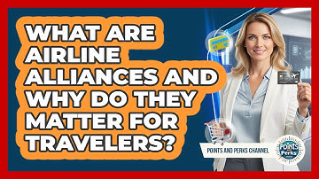 What Are Airline Alliances And Why Do They Matter For Travelers? - Points and Perks Channel