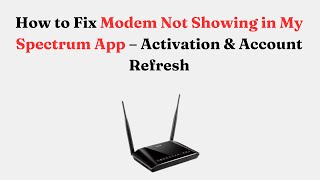 How to Fix Modem Not Showing in My Spectrum App – Activation & Account Refresh
