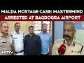 Malda Hostage Case: Mastermind Arrested At Bagdogra Airport