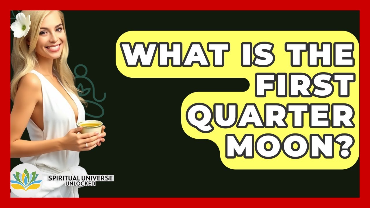 What Is The First Quarter Moon? - Spiritual Universe Unlocked