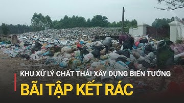Lạ lùng khu xử lý chất thải rắn xây dựng biến tướng thành bãi rác | Truyền hình Quốc hội Việt Nam