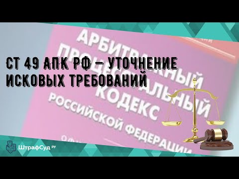 Ст 49 АПК РФ — уточнение исковых требований