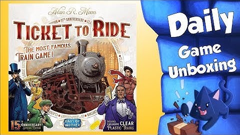 Daily Game Unboxing - Ticket to Ride: 15th Anniversary Edition