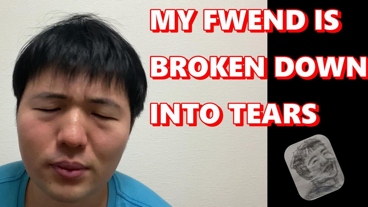 MY FWEND IS BROKEN DOWN INTO TEARS YouTube
