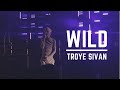 WILD (LIVE) - Troye Sivan