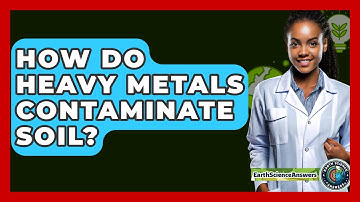 How Do Heavy Metals Contaminate Soil? - Earth Science Answers