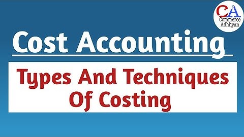 Cost Accounting | Types And Techniques Of Costing | Types Of Costing | Techniques Of Costing