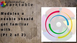 Famous darktable ep 129 - Modules a noobie should get familiar with (Pt 2 of 2) Profile