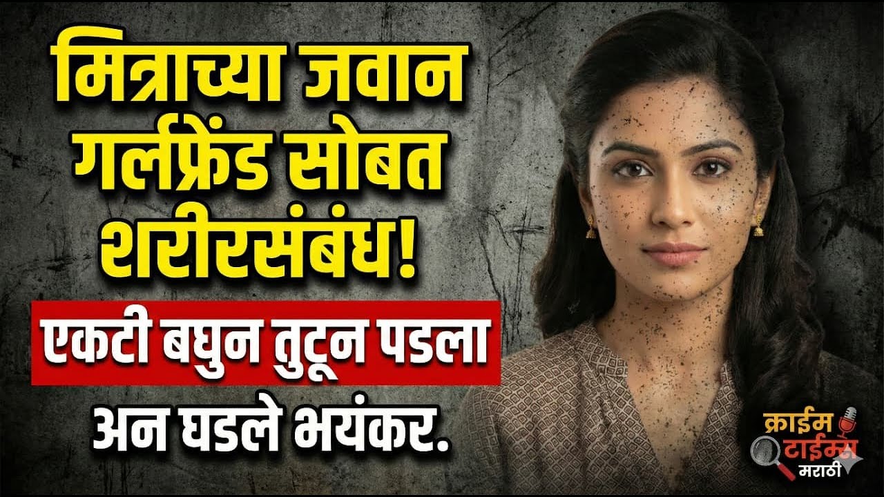 Ep370 मित्राच्या गर्लफ्रेंड सोबत शरीरसंबंध अन घडले भयंकर||Marathi Crime Story|crimetimesmarathi