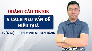 5 Cách Nêu Vấn Đề Hiệu Quả Trên Những Nội Dung Content Bán Hàng | Quảng Cáo TikTok | Nguyễn Tuấn Anh