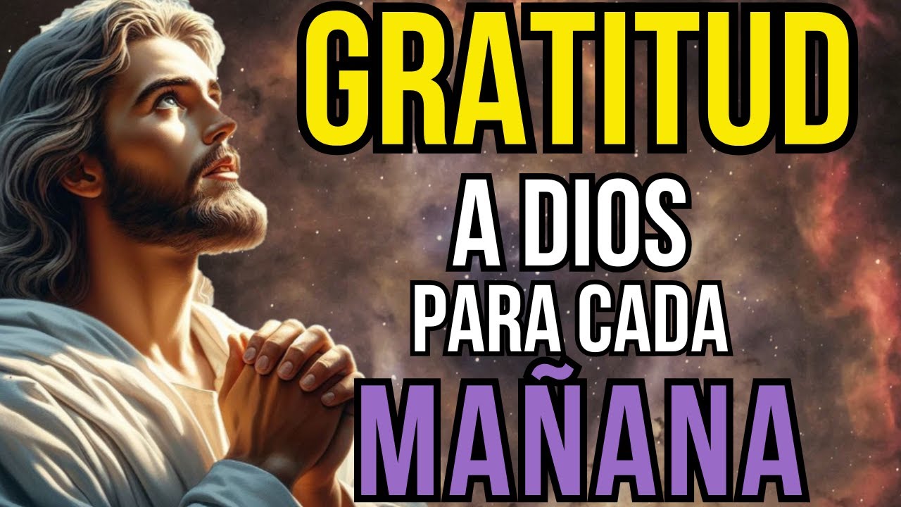 ORACIÓN DE LA MAÑANA I INICIA TU DÍA CON GRATITUD Y FE EN DIOS - YouTube