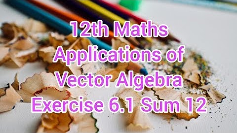 12th Maths Chapter 6| Applications of Vector Algebra | Exercise 6.1 Sum 12