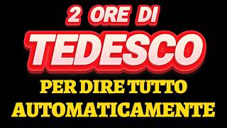 2 ORE DI TEDESCO — ALLENATI A DIRE QUELLO CHE VUOI IN TEDESCO SENZA PENSARE E SENZA ESITARE