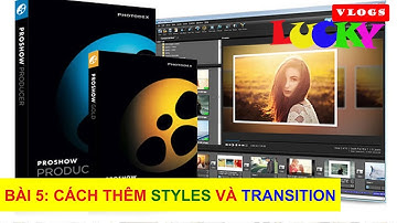 Bài 5: Hướng dẫn cách thêm các styles và transition vào proshow | Hướng dẫn học proshow produce 9