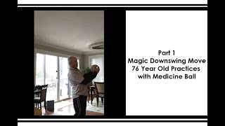 Part 1: Magic Downswing Move 76 Year Old Practices with a Medicine Ball