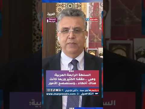 السلطة الرابعة قناة العربية وهبي حققنا الكثير وربما كانت هناك أخطاء وسنصصح الأمور
