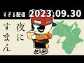 夜にすまん　2023/9/30　すぎる　ニコ生