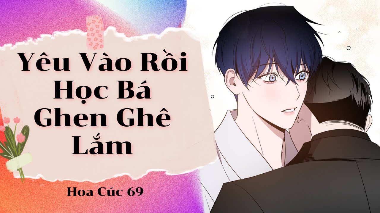 Truyện Boylove || Yêu Vào Rồi Học Bá Ghen Ghê Lắm || Hoa Cúc 69
