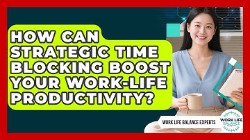 How Can Strategic Time Blocking Boost Your Work-life Productivity? - Work Life Balance Experts