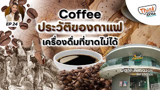 ประวัติของ “กาแฟ” เครื่องดื่มที่ขาดไม่ได้ | Think ตาม EP.24