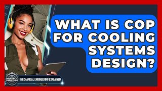 What Is COP For Cooling Systems Design? - Mechanical Engineering Explained