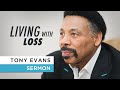How to Live and Cope with Loss in Your Life | Tony Evans Sermon