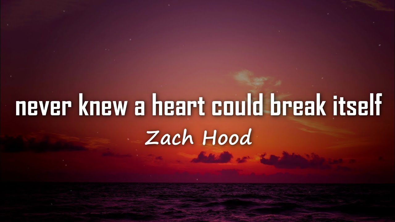 Zach Hood Never Knew A Heart Could Break Itself Lyrics acoustic