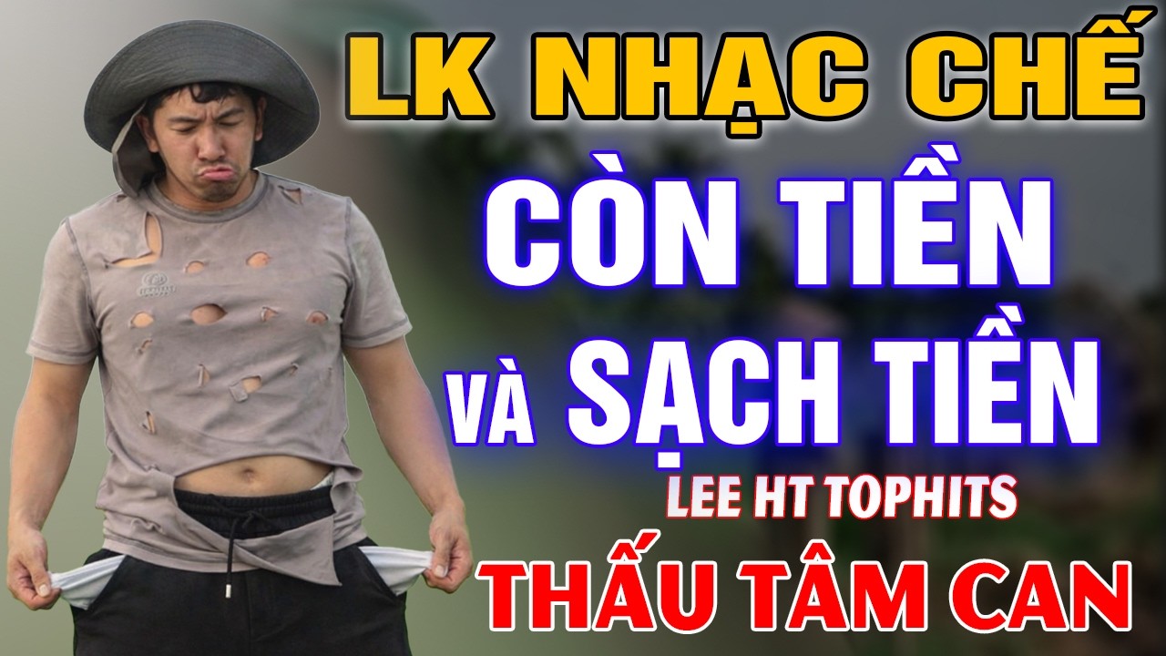 LK NHẠC CHẾ- CÒN TIỀN VÀ SẠCH TIỀN- LEE HT ( ĐỒNG TIỀN LÔI KÉO KHIẾN THÂN THUỘC THÀNH NGƯỜI DƯNG...)