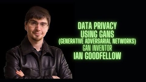 Generative Adversarial Network Applications for Data Privacy - Ian Goodfellow GAN inventor
