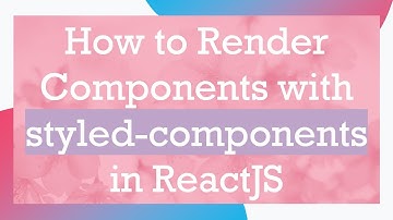 How to Render Components with styled-components in ReactJS