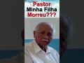 PASTOR MINHA FILHA MORREU??? PASTOR OROU E MILAGRE ACONTECEU