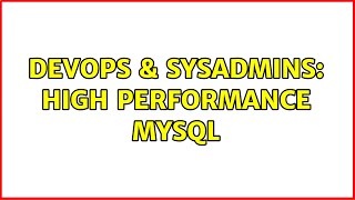 DevOps & SysAdmins: High Performance MySQL (4 Solutions!!) Wealth