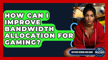 How Can I Improve Bandwidth Allocation For Gaming? - NextGen Viewing and Audio
