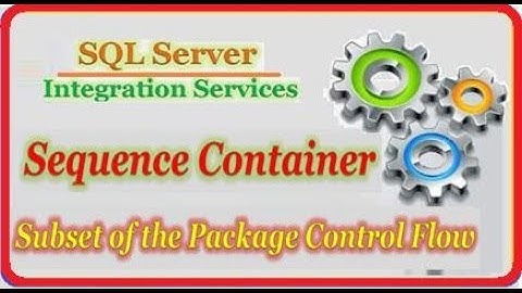 SSIS - Sequence Container || Subset of the package control flow