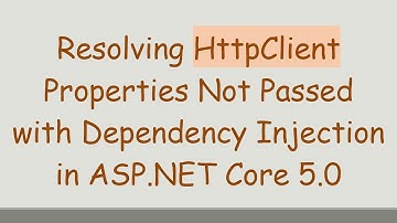 Resolving HttpClient Properties Not Passed with Dependency Injection in ASP.NET Core 5.0