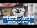 🔴 LIVE: Siswi SD di Medan Tega Tikam Ibu 20 Kali hingga Tewas Jelang Berangkat Sekolah