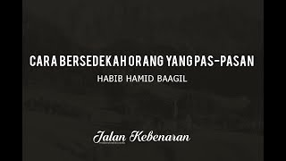 HABIB HAMID BAAGIL - CARA BERSEDEKAH UNTUK ORANG YANG REZEKINYA PAS-PASAN