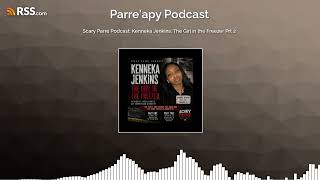 Scary Parre Podcast: Kenneka Jenkins: The Girl in the Freezer Prt 2