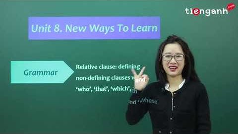 Tiếng anh lớp 10 - Video Unit 8: New ways to learn - Grammar