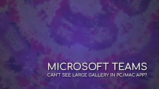 Microsoft Teams - 09 - Can't See The Large Gallery (PC/MAC)?
