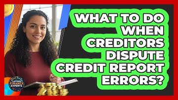 What To Do When Creditors Dispute Credit Report Errors? - Latino Finance Experts