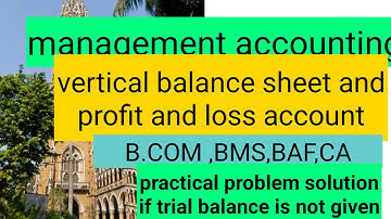 vertical income statement and balance sheet ,if trial balance is not given ,b.com mgt.,