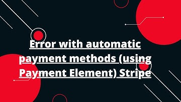 Error with automatic payment methods (using Payment Element) Stripe
